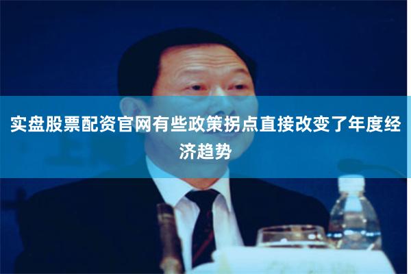 实盘股票配资官网有些政策拐点直接改变了年度经济趋势
