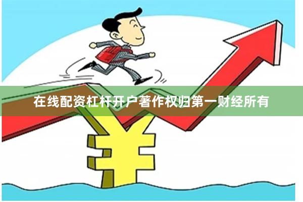 在线配资杠杆开户著作权归第一财经所有