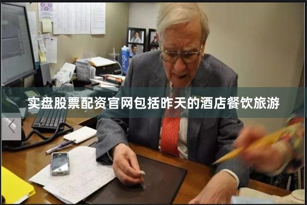 实盘股票配资官网包括昨天的酒店餐饮旅游
