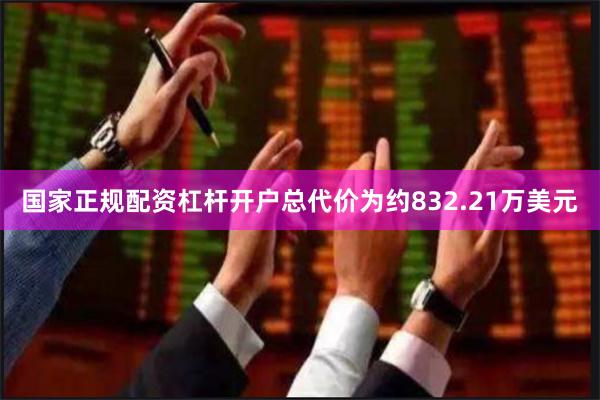 国家正规配资杠杆开户总代价为约832.21万美元