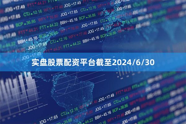 实盘股票配资平台截至2024/6/30